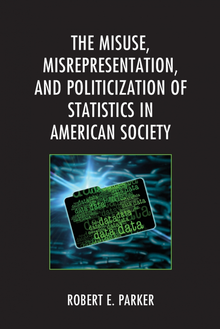 Misuse, Misrepresentation, and Politicization of Statistics in American Society