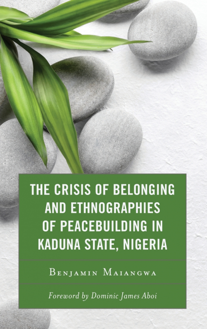The Crisis of Belonging and Ethnographies of Peacebuilding in Kaduna State, Nigeria