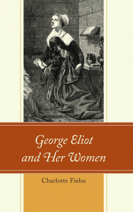 George Eliot and Her Women