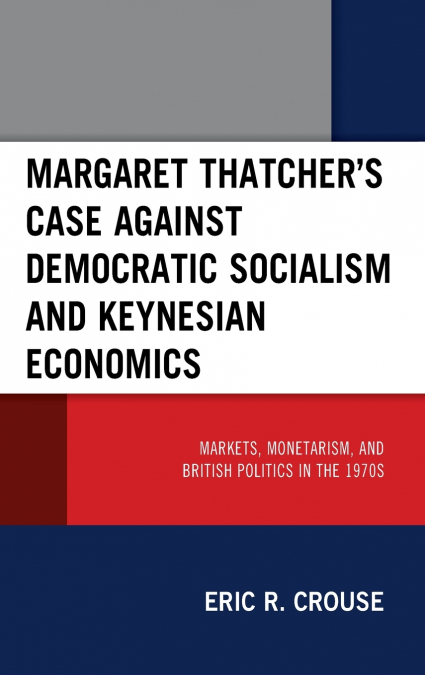 Margaret Thatcher’s Case against Democratic Socialism and Keynesian Economics