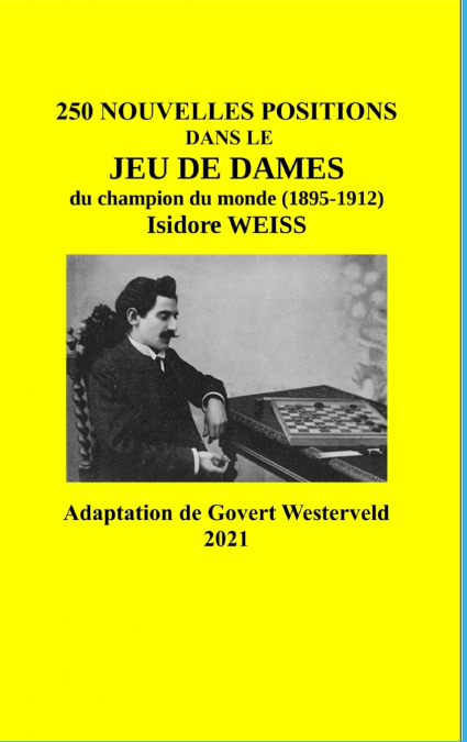 250 Nouvelles positions dans le Jeu de Dames du champion du monde (1895-1912) Isidore Weiss