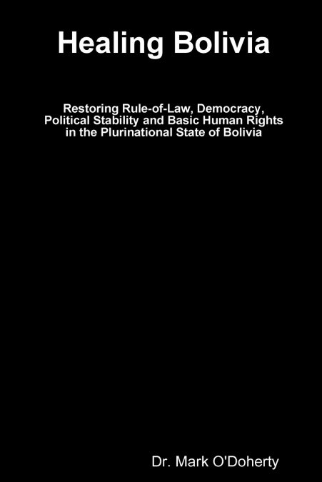 Healing Bolivia - Restoring Rule-of-Law, Democracy, Political Stability and Basic Human Rights in the Plurinational State of Bolivia