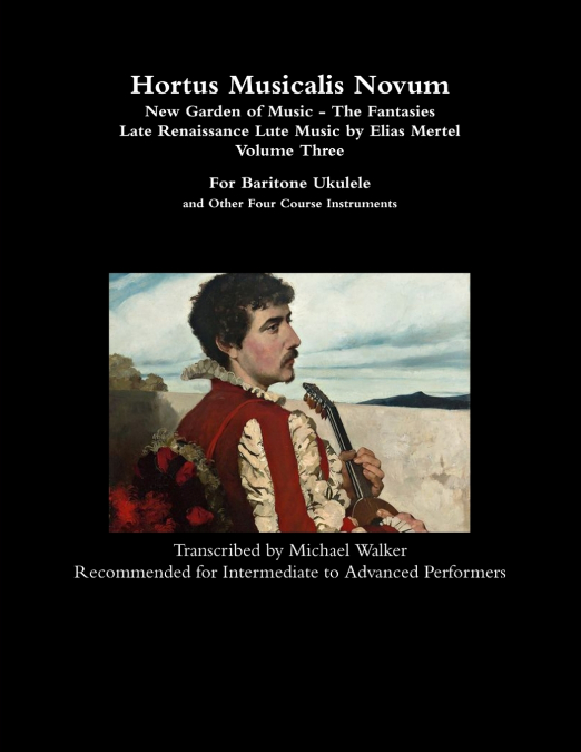 Hortus Musicalis Novum - New Garden of Music - The Fantasies Late Renaissance Lute Music by Elias Mertel Volume Three  For Baritone Ukulele and Other Four Course Instruments