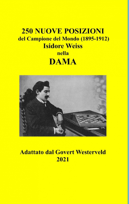 250 Nuove Posizioni del Campione del Mondo (1895-1912) Isidore Weiss nella Dama.