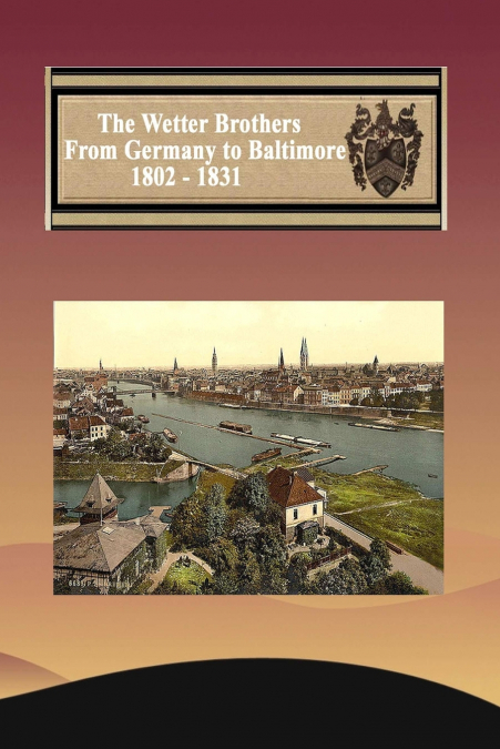 The Wetter Brothers 1802 - 1823 History and Genealogy
