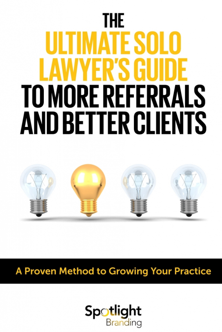 The Ultimate Solo Lawyer’s Guide to More Referrals and Better Clients