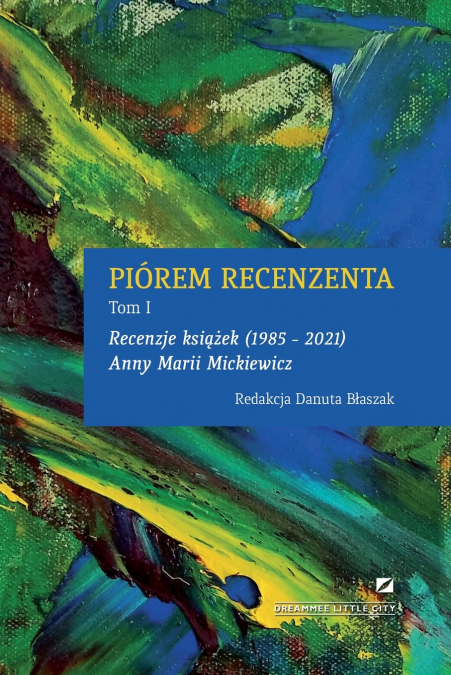 PIÓREM RECENZENTA - RECENZJE KSIĄŻEK 1985 - 2021 ANNY MARII MICKIEWICZ