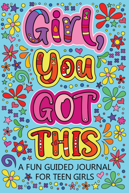 Girl You Got This A Fun Guided Journal for Teen Girls