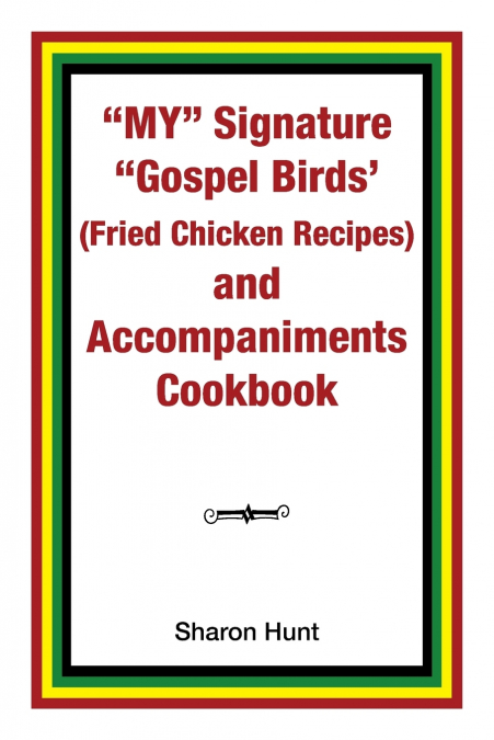 My' Signature 'Gospel Birds’  (Fried Chicken Recipes) and Accompaniments Cookbook