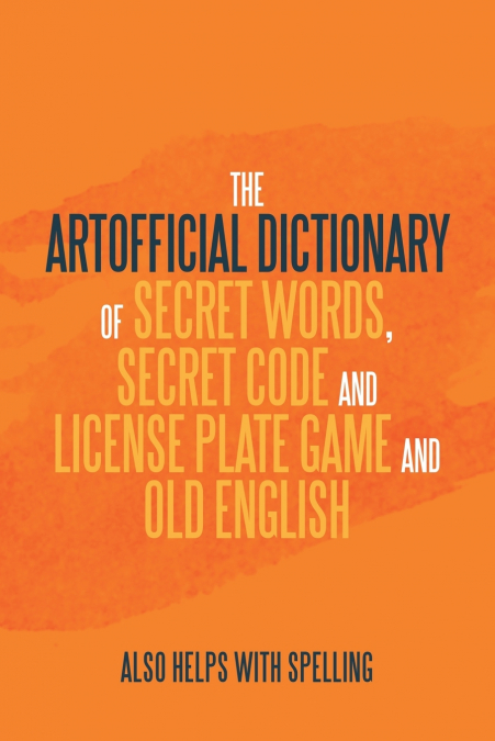 The Artificial Dictionary of Secret Words, Secret Code and License Plate Game and Old English