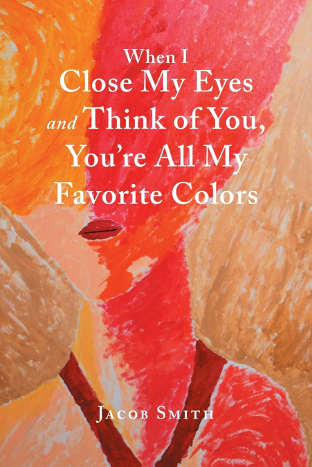 When I Close My Eyes and Think of You, You’Re All My Favorite Colors