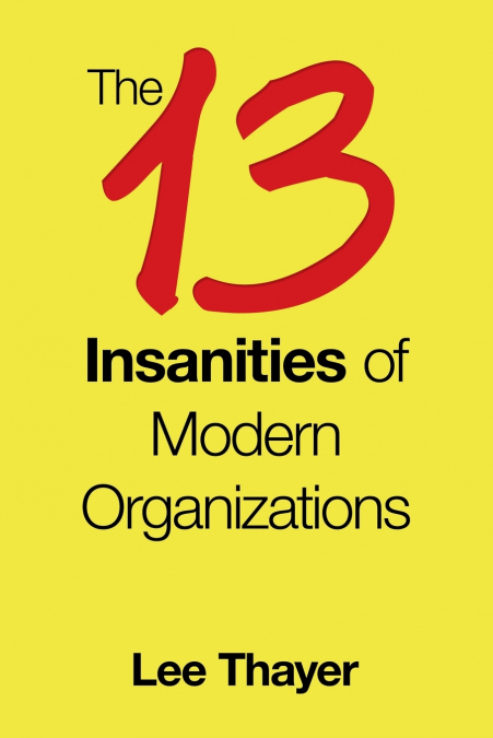 The 13 Insanities of Modern Organizations