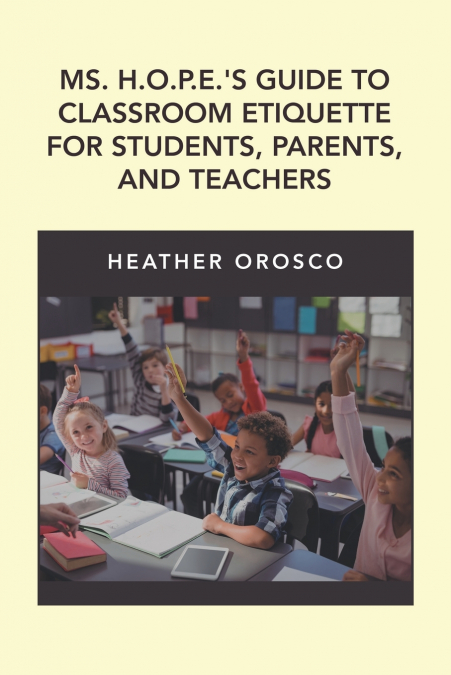 Ms. H.O.P.E.’S Guide to Classroom Etiquette for Students, Parents, and Teachers