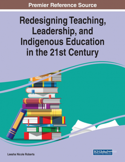 Redesigning Teaching, Leadership, and Indigenous Education in the 21st Century