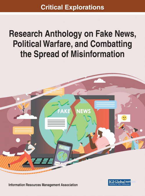 Research Anthology on Fake News, Political Warfare, and Combatting the Spread of Misinformation