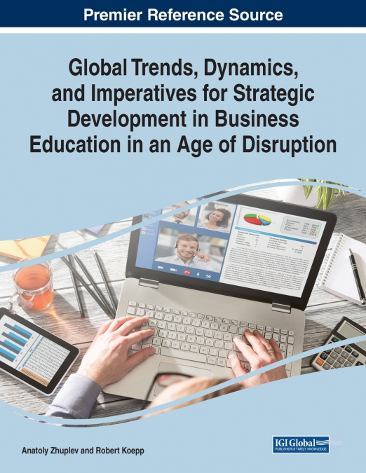 Global Trends, Dynamics, and Imperatives for Strategic Development in Business Education in an Age of Disruption