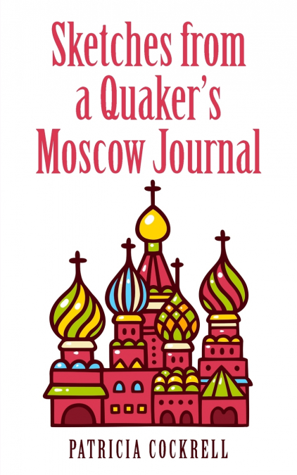 Sketches from a Quaker’s Moscow Journal