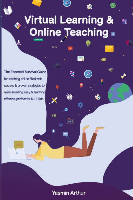 Virtual learning and online teaching - The Essential survival Guide for teaching online filled with secrets and proven strategies to make learning easy & teaching effective perfect for K-12 kids