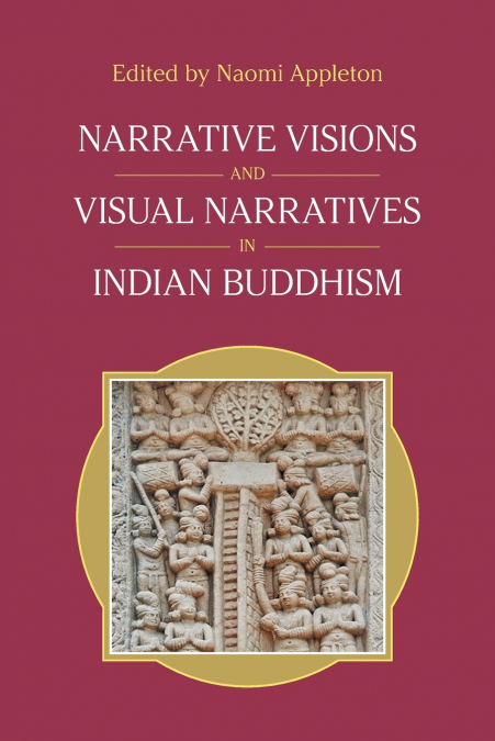 Narrative Visions and Visual Narratives in Indian Buddhism