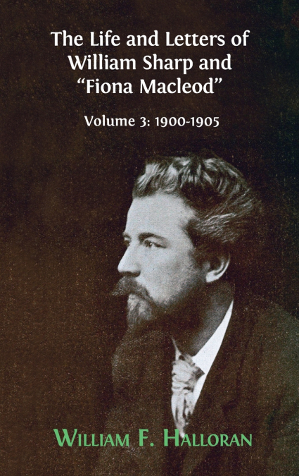 The Life and Letters of William Sharp and 'Fiona Macleod'