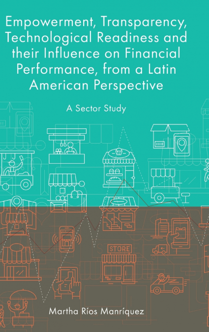 Empowerment, Transparency, Technological Readiness and their Influence on Financial Performance, from a Latin American Perspective