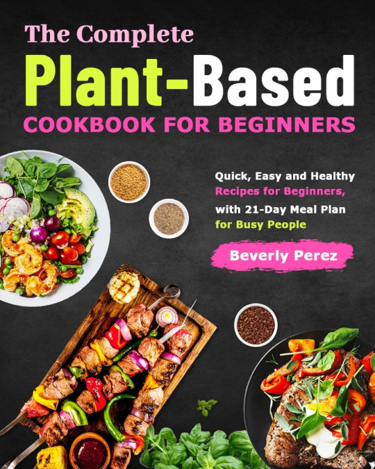The Complete Plant-Based Cookbook for Beginners