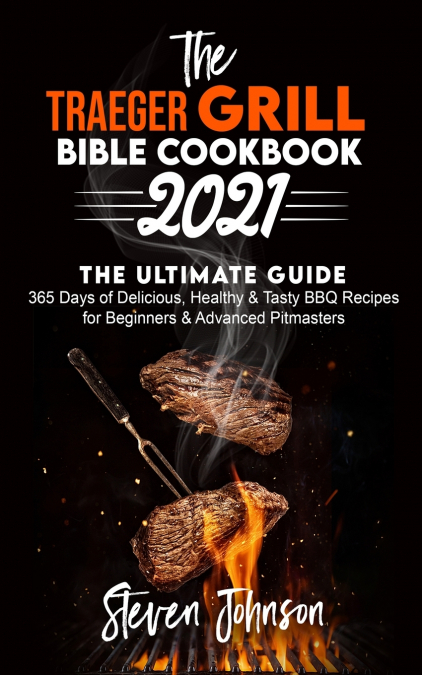 The Traeger Grill Bible Cookbook 2021