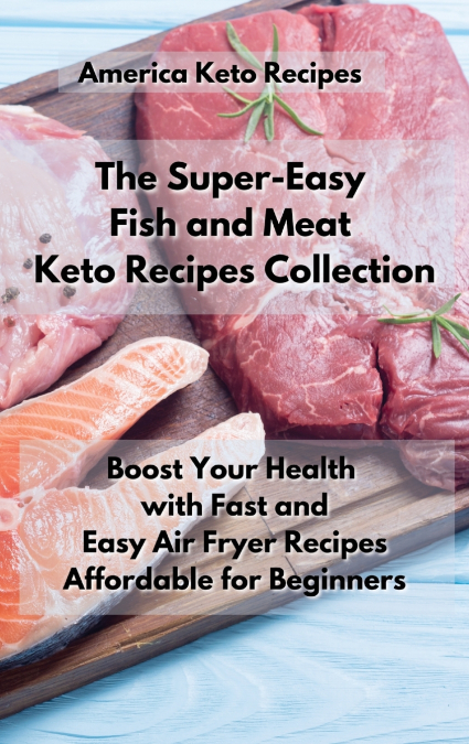 The Super-Easy Fish and Meat Keto Recipes Collection