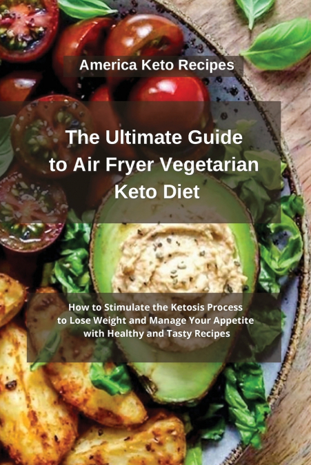 The Ultimate Guide to Air Fryer Vegetarian Keto Diet