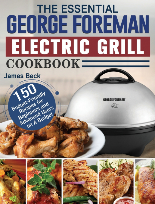 The Essential George Foreman Electric Grill Cookbook