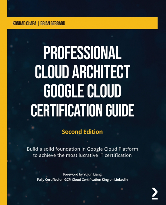 Professional Cloud Architect Google Cloud Certification Guide - Second Edition