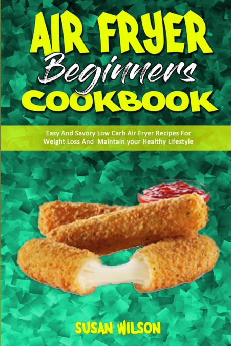 Air Fryer Beginner’s Cookbook