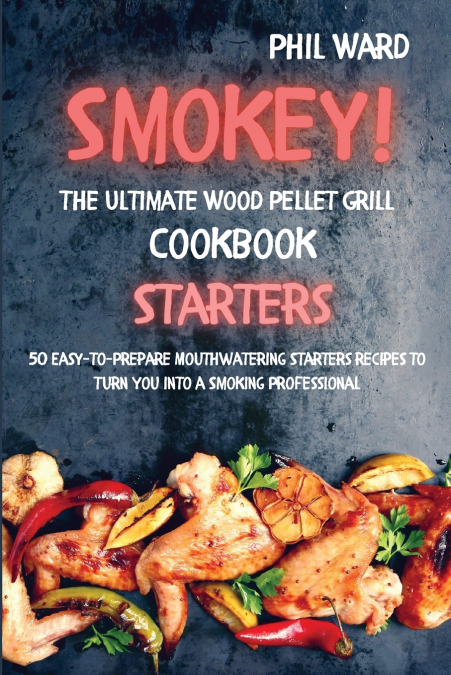 Smokey! The Ultimate Wood Pellet Grill Cookbook - Starters