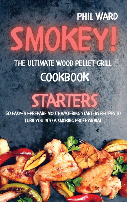 Smokey! The Ultimate Wood Pellet Grill Cookbook - Starters