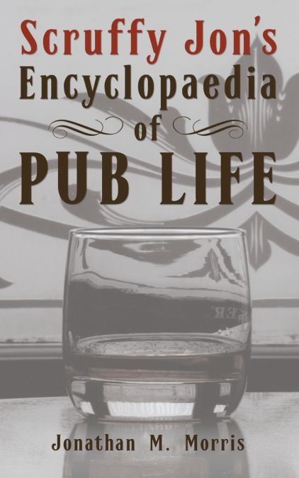 Scruffy Jon’s Encyclopaedia of Pub Life