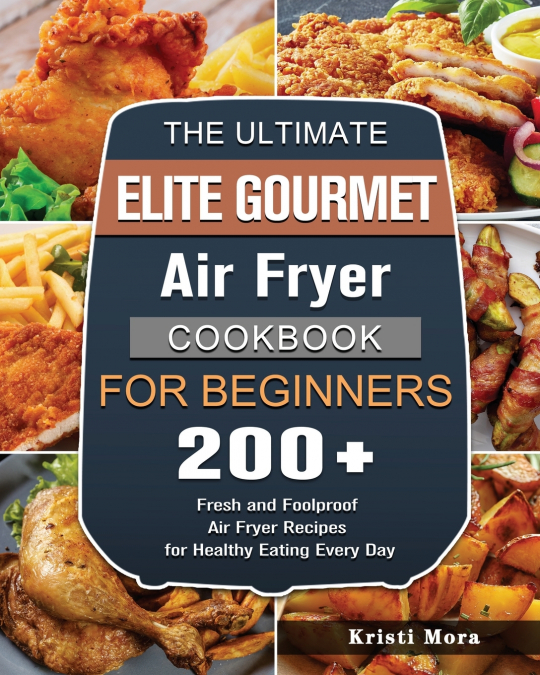 The Ultimate Elite Gourmet Air Fryer Cookbook For Beginners