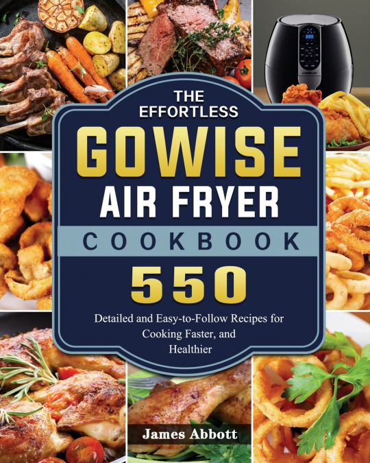 The Effortless GOWISE Air Fryer Cookbook