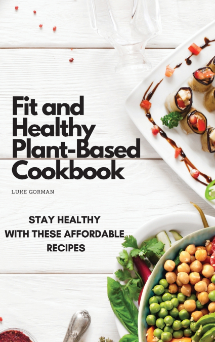Fit and Healthy Plant-Based Cookbook