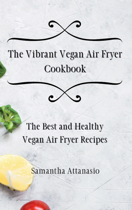 The Vibrant Vegan Air Fryer Cookbook