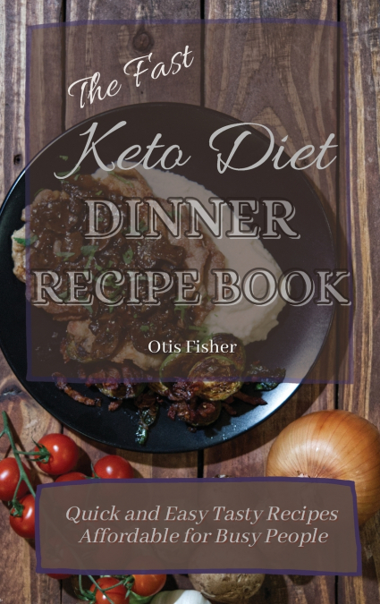 The Fast Keto Diet Dinner Recipe Book