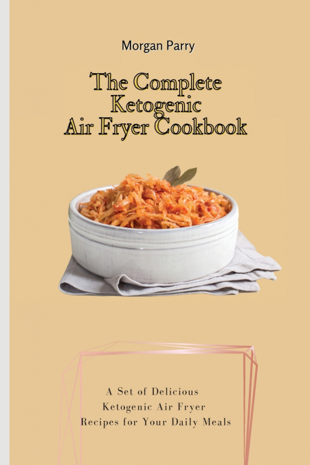 The Complete Ketogenic Air Fryer Cookbook