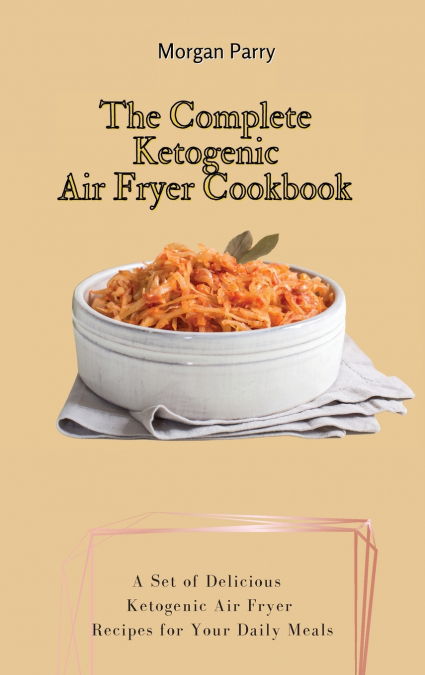 The Complete Ketogenic Air Fryer Cookbook