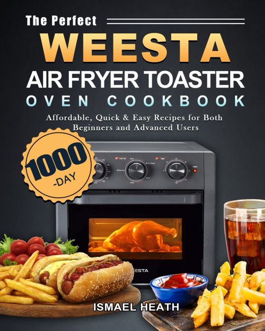 The Perfect WEESTA Air Fryer Toaster Oven Cookbook
