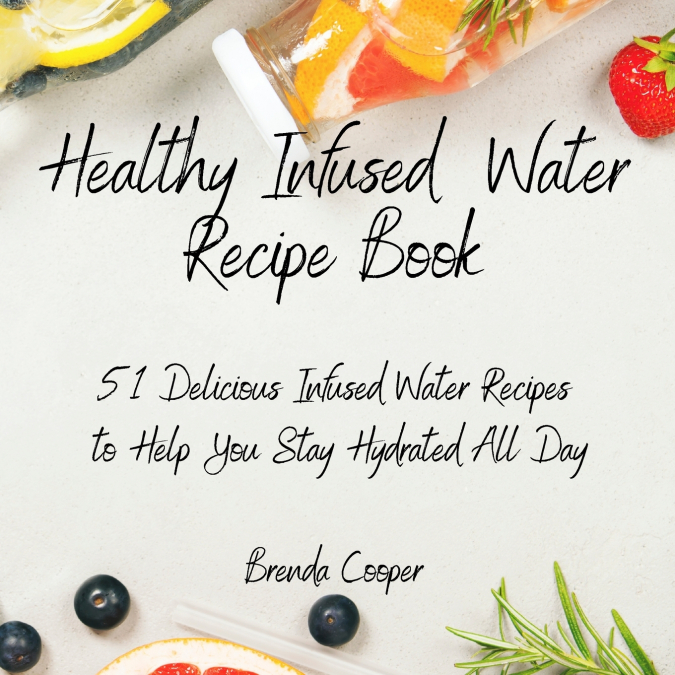 Healthy Infused Water Recipe Book