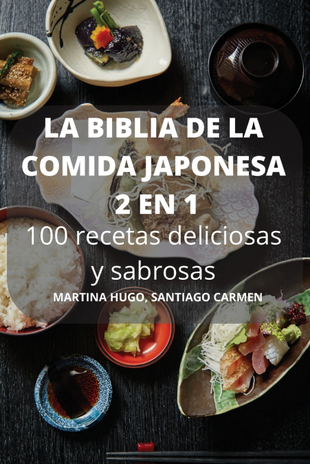 LA BIBLIA DE LA COMIDA JAPONESA 2 EN 1 100 recetas deliciosas y sabrosas