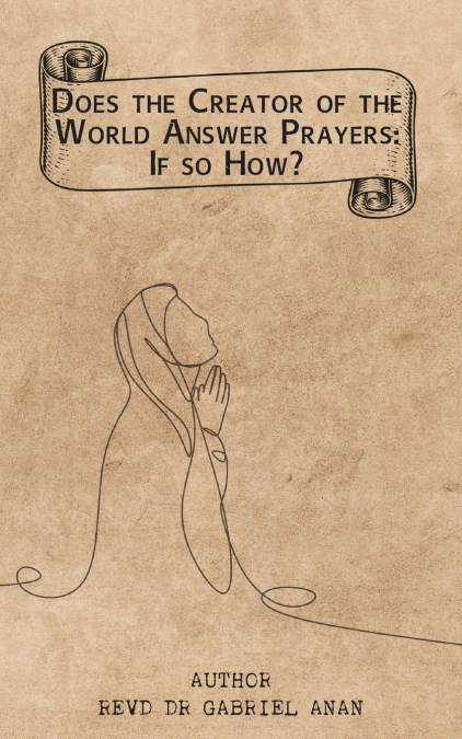 Does the Creator of the World Answer Prayers? If So, How?