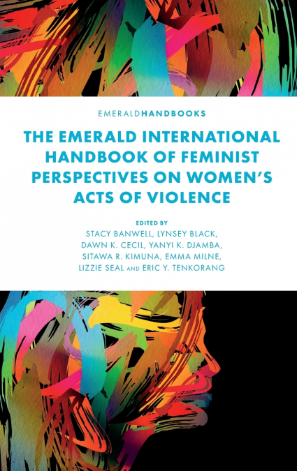 The Emerald International Handbook of Feminist Perspectives on Women’s Acts of  Violence