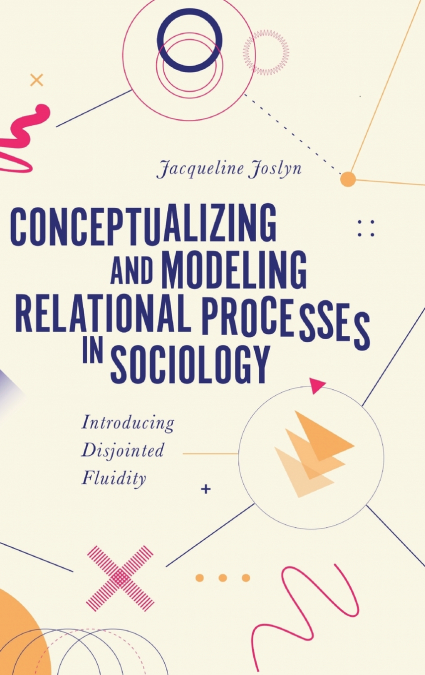 Conceptualizing and Modeling Relational Processes in Sociology
