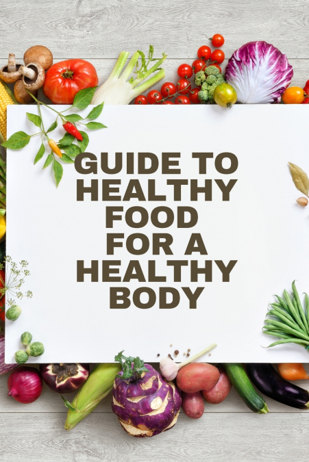 Healthy Food for a Heathy Body (Guide)