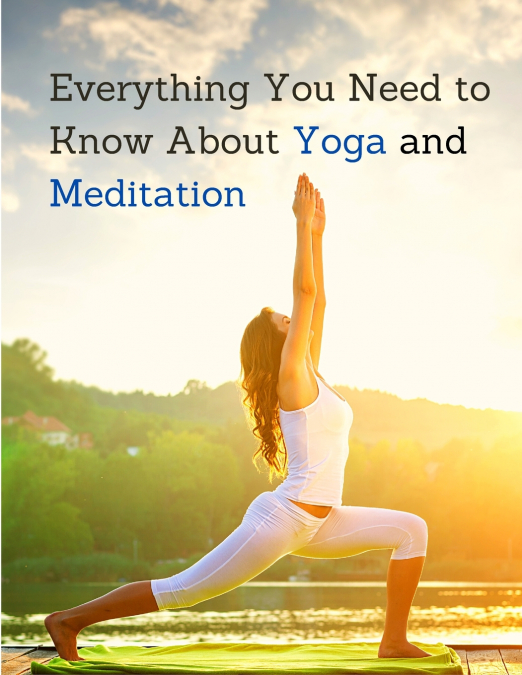Everything You Need to Know About Yoga and Meditation